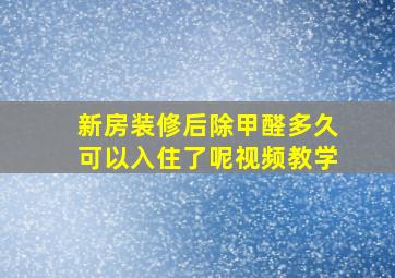 新房装修后除甲醛多久可以入住了呢视频教学