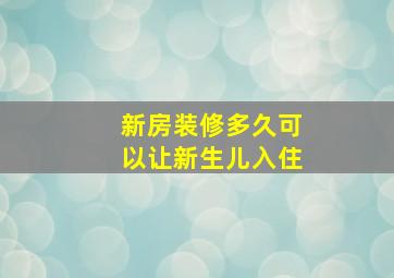 新房装修多久可以让新生儿入住