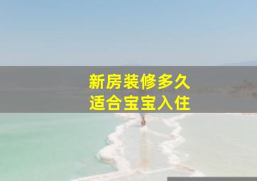 新房装修多久适合宝宝入住