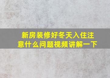 新房装修好冬天入住注意什么问题视频讲解一下