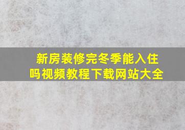 新房装修完冬季能入住吗视频教程下载网站大全