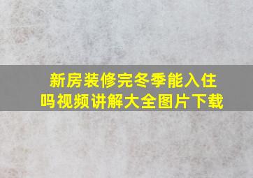 新房装修完冬季能入住吗视频讲解大全图片下载