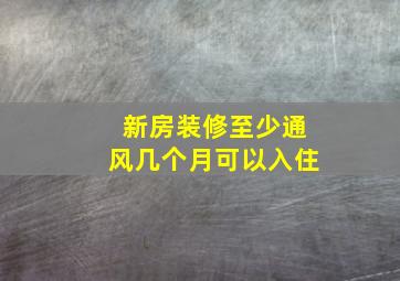 新房装修至少通风几个月可以入住