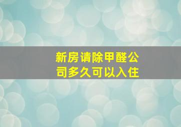 新房请除甲醛公司多久可以入住