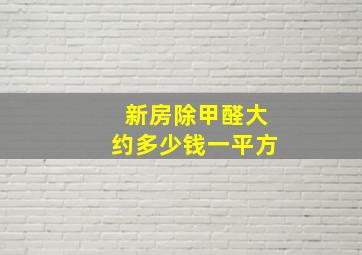 新房除甲醛大约多少钱一平方