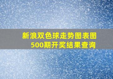 新浪双色球走势图表图500期开奖结果查询