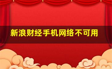 新浪财经手机网络不可用