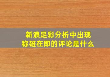 新浪足彩分析中出现称雄在即的评论是什么