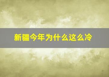 新疆今年为什么这么冷