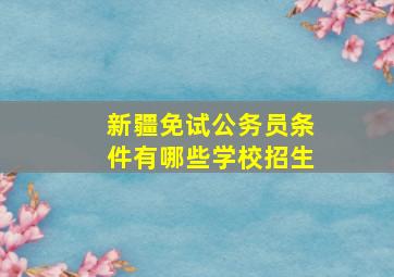 新疆免试公务员条件有哪些学校招生