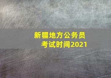 新疆地方公务员考试时间2021