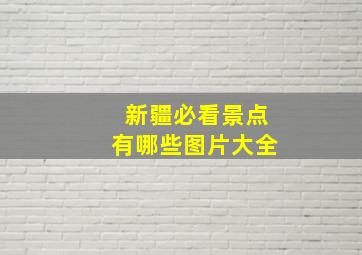 新疆必看景点有哪些图片大全