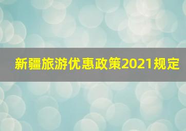 新疆旅游优惠政策2021规定