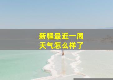 新疆最近一周天气怎么样了