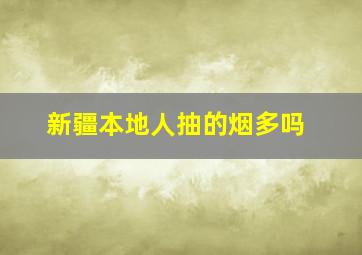 新疆本地人抽的烟多吗