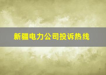 新疆电力公司投诉热线