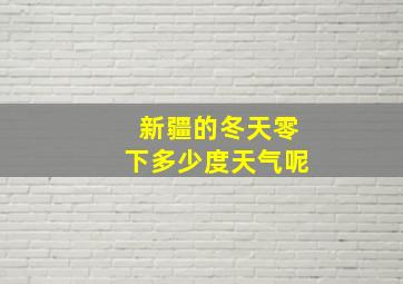 新疆的冬天零下多少度天气呢