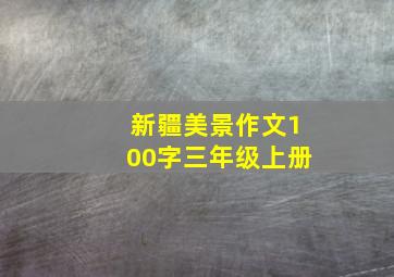 新疆美景作文100字三年级上册