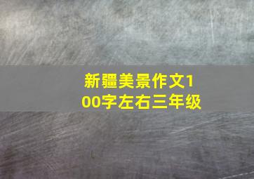 新疆美景作文100字左右三年级