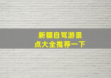 新疆自驾游景点大全推荐一下