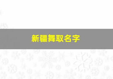 新疆舞取名字