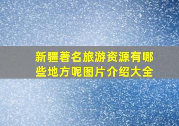 新疆著名旅游资源有哪些地方呢图片介绍大全