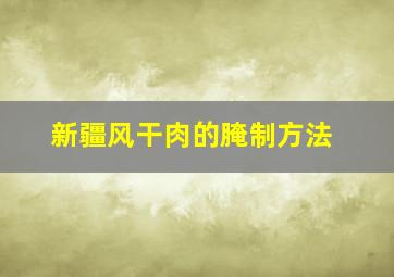 新疆风干肉的腌制方法