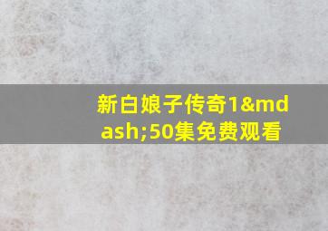 新白娘子传奇1—50集免费观看