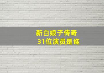 新白娘子传奇31位演员是谁