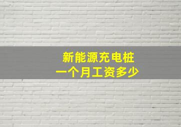 新能源充电桩一个月工资多少