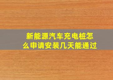 新能源汽车充电桩怎么申请安装几天能通过