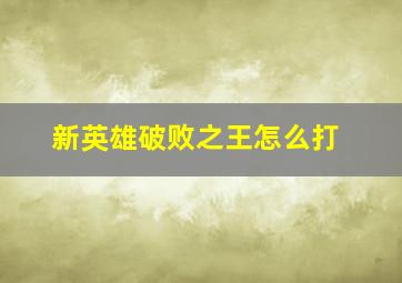 新英雄破败之王怎么打