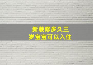 新装修多久三岁宝宝可以入住