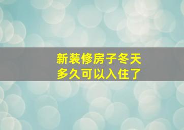 新装修房子冬天多久可以入住了