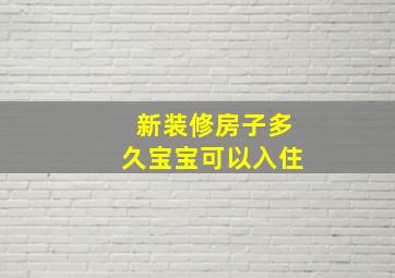 新装修房子多久宝宝可以入住