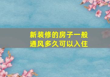 新装修的房子一般通风多久可以入住