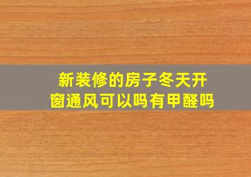 新装修的房子冬天开窗通风可以吗有甲醛吗