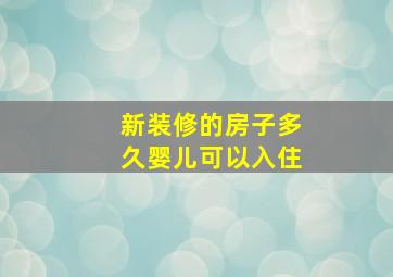 新装修的房子多久婴儿可以入住