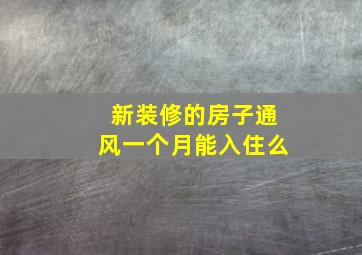 新装修的房子通风一个月能入住么