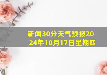 新闻30分天气预报2024年10月17日星期四