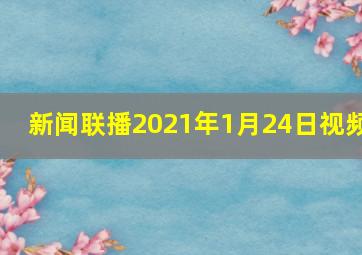 新闻联播2021年1月24日视频