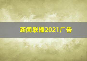 新闻联播2021广告