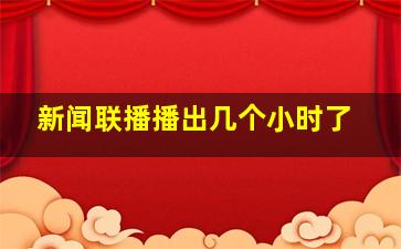 新闻联播播出几个小时了