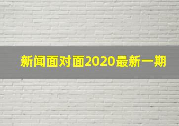 新闻面对面2020最新一期