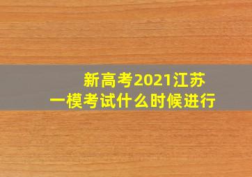 新高考2021江苏一模考试什么时候进行