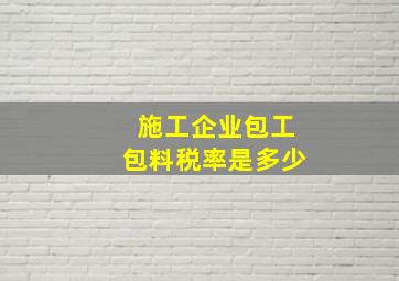 施工企业包工包料税率是多少