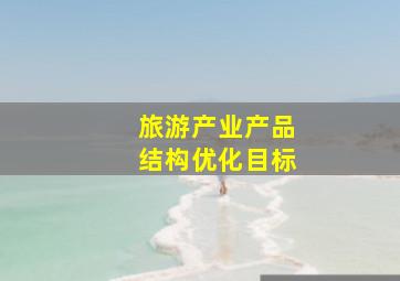 旅游产业产品结构优化目标