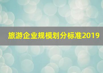 旅游企业规模划分标准2019