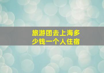 旅游团去上海多少钱一个人住宿