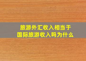 旅游外汇收入相当于国际旅游收入吗为什么